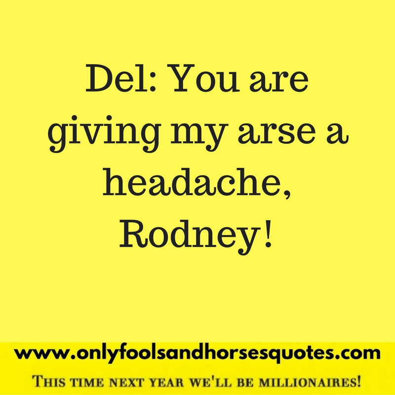 You are giving my arse a headache